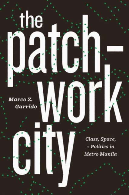 The Patchwork City : Class, Space, and Politics in Metro Manila, Hardback Book