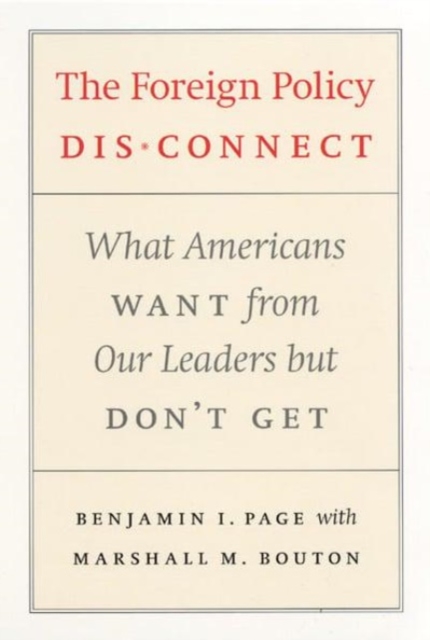 The Foreign Policy Disconnect : What Americans Want from Our Leaders but Don't Get, Hardback Book