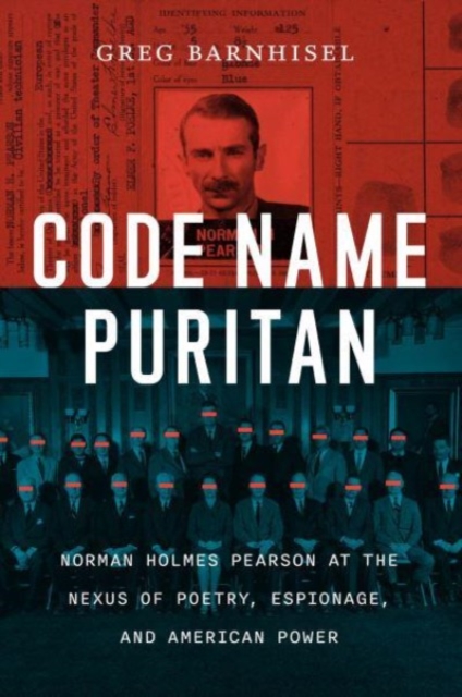 Code Name Puritan : Norman Holmes Pearson at the Nexus of Poetry, Espionage, and American Power, Hardback Book