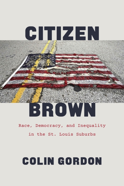 Citizen Brown : Race, Democracy, and Inequality in the St. Louis Suburbs, Hardback Book