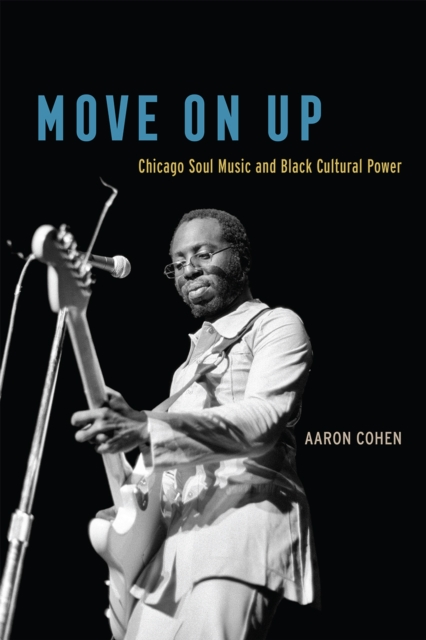 Move on Up : Chicago Soul Music and Black Cultural Power, Paperback / softback Book
