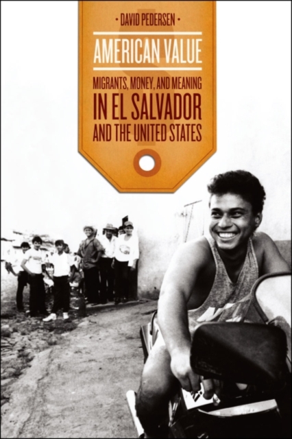 American Value : Migrants, Money, and Meaning in El Salvador and the United States, Paperback / softback Book