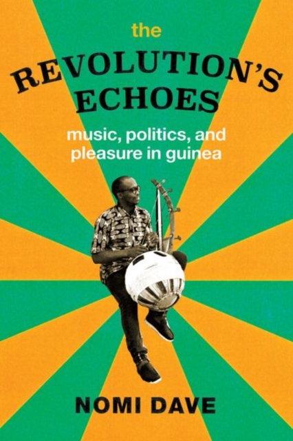 The Revolution's Echoes : Music, Politics, and Pleasure in Guinea, Hardback Book