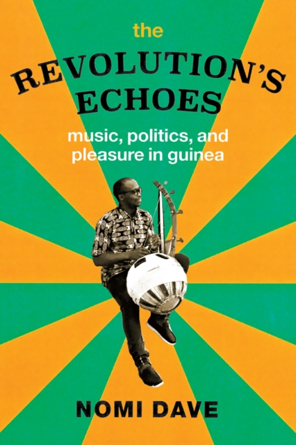 The Revolution's Echoes : Music, Politics, and Pleasure in Guinea, Paperback / softback Book