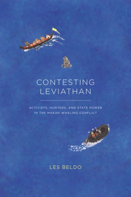 Contesting Leviathan : Activists, Hunters, and State Power in the Makah Whaling Conflict, Hardback Book