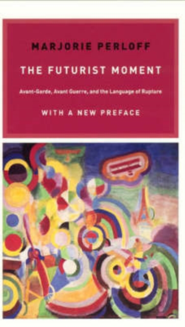 The Futurist Moment : Avant-Garde, Avant Guerre, and the Language of Rupture, with a New Preface, Paperback / softback Book