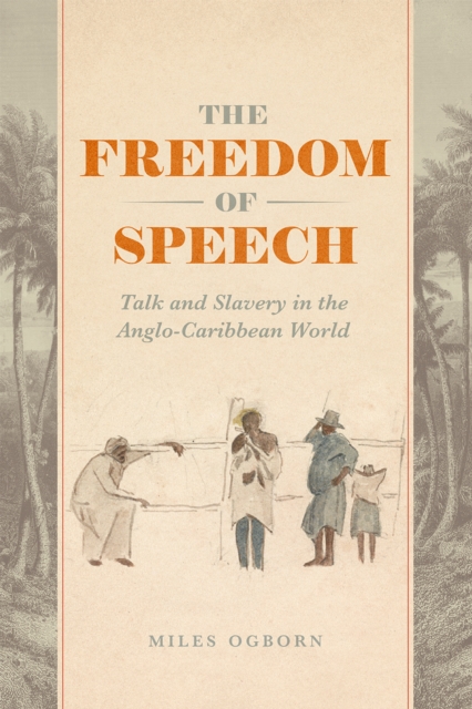 The Freedom of Speech : Talk and Slavery in the Anglo-Caribbean World, Paperback / softback Book