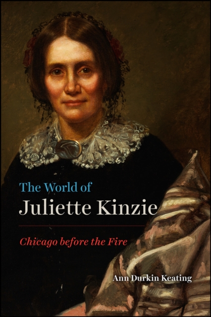 The World of Juliette Kinzie : Chicago Before the Fire, Hardback Book
