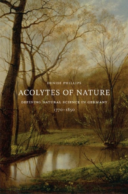 Acolytes of Nature : Defining Natural Science in Germany, 1770-1850, Hardback Book