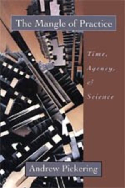 The Mangle of Practice : Time, Agency, and Science, Hardback Book