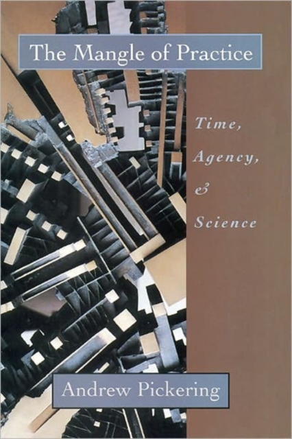 The Mangle of Practice : Time, Agency, and Science, Paperback / softback Book