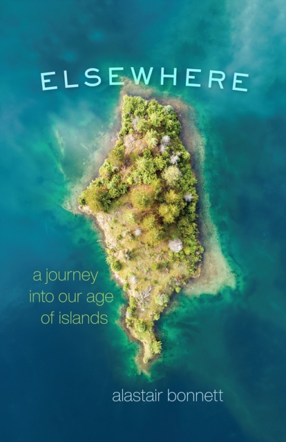 Elsewhere : A Journey Into Our Age of Islands, Hardback Book