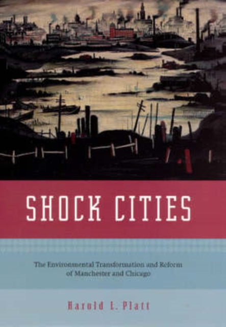 Shock Cities : The Environmental Transformation and Reform of Manchester and Chicago, Hardback Book