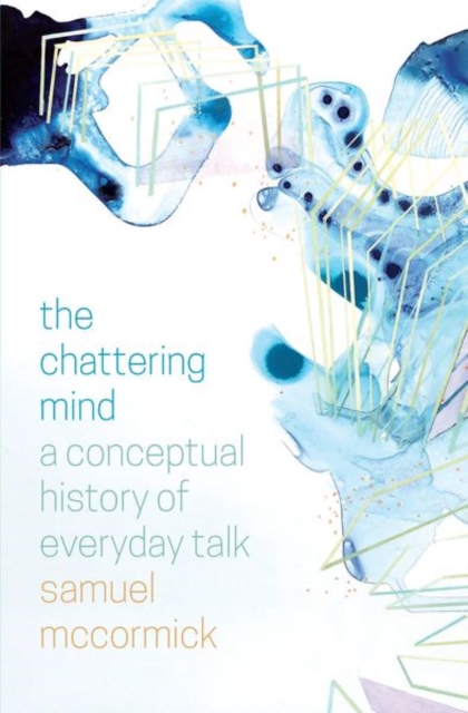 The Chattering Mind : A Conceptual History of Everyday Talk, Hardback Book