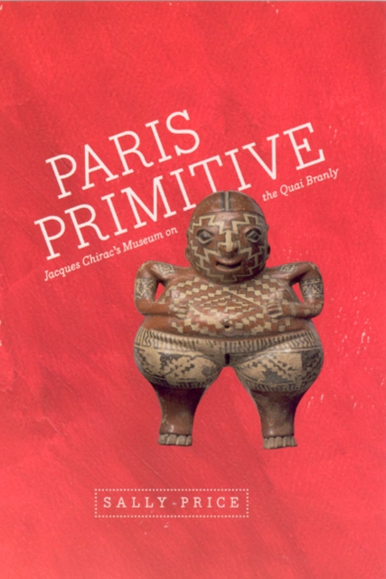 Paris Primitive : Jacques Chirac's Museum on the Quai Branly, Paperback / softback Book