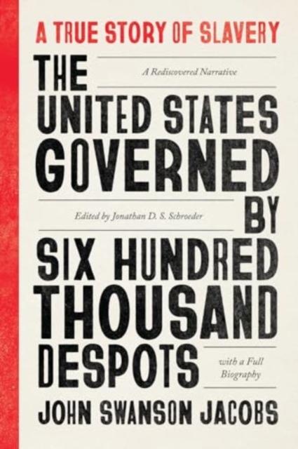 The United States Governed by Six Hundred Thousand Despots : A True Story of Slavery; A Rediscovered Narrative, with a Full Biography, Paperback / softback Book