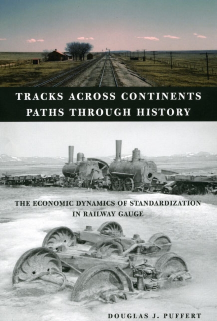 Tracks across Continents, Paths through History : The Economic Dynamics of Standardization in Railway Gauge, Hardback Book