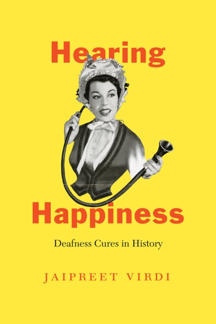 Hearing Happiness : Deafness Cures in History, Hardback Book