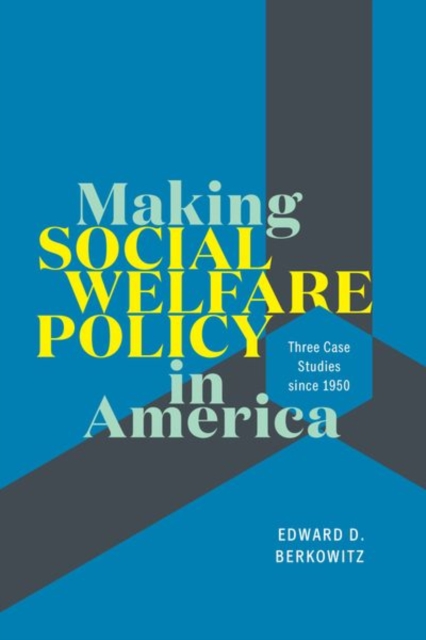 Making Social Welfare Policy in America : Three Case Studies since 1950, Hardback Book