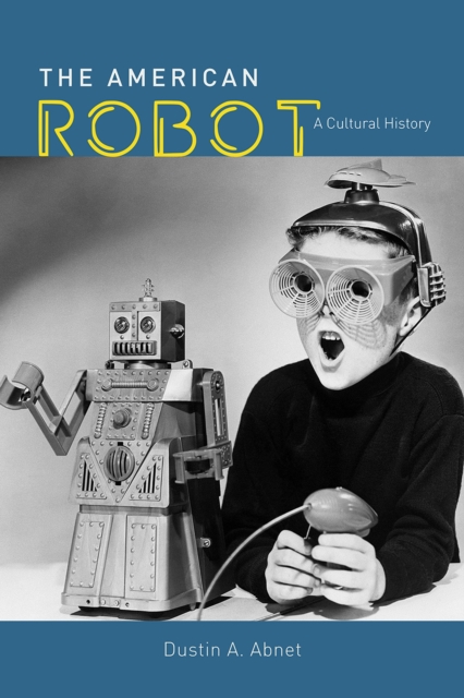 The American Robot : A Cultural History, Hardback Book