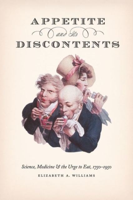 Appetite and Its Discontents : Science, Medicine, and the Urge to Eat, 1750-1950, Hardback Book
