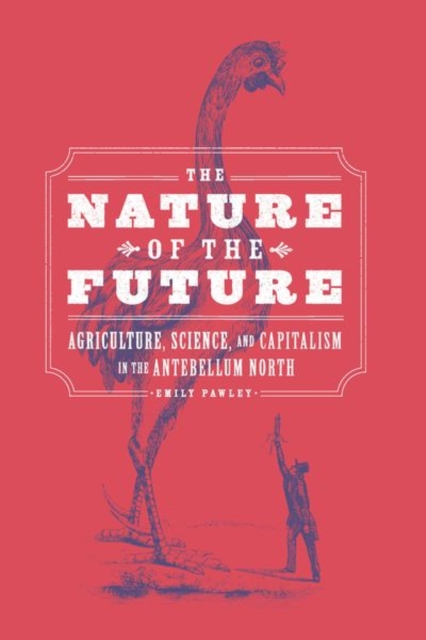 The Nature of the Future : Agriculture, Science, and Capitalism in the Antebellum North, Hardback Book