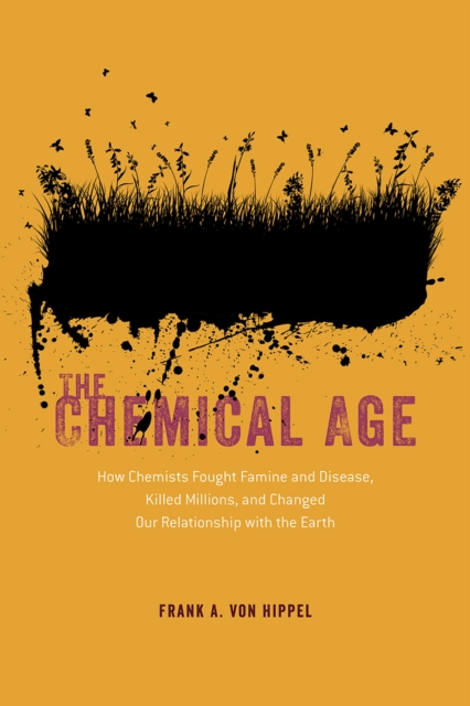 The Chemical Age : How Chemists Fought Famine and Disease, Killed Millions, and Changed Our Relationship with the Earth, Hardback Book