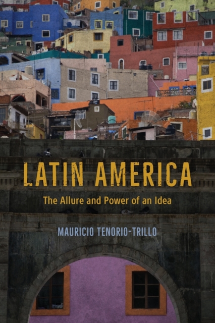 Latin America : The Allure and Power of an Idea, Paperback / softback Book
