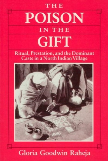 The Poison in the Gift : Ritual, Prestation, and the Dominant Caste in a North Indian Village, Hardback Book