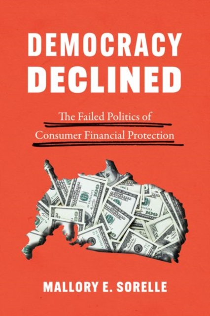 Democracy Declined : The Failed Politics of Consumer Financial Protection, Hardback Book