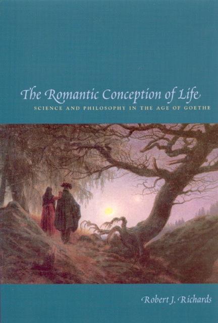 The Romantic Conception of Life : Science and Philosophy in the Age of Goethe, Paperback / softback Book