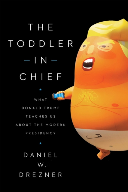 The Toddler-In-Chief : What Donald Trump Teaches Us about the Modern Presidency, Paperback / softback Book