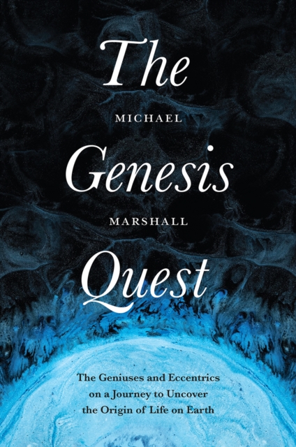 The Genesis Quest : The Geniuses and Eccentrics on a Journey to Uncover the Origin of Life on Earth, Hardback Book