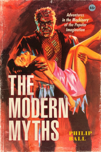 The Modern Myths : Adventures in the Machinery of the Popular Imagination, Hardback Book