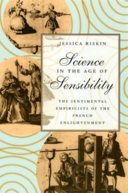 Science in the Age of Sensibility : The Sentimental Empiricists of the French Enlightenment, Hardback Book