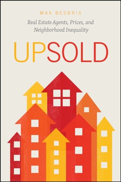 Upsold : Real Estate Agents, Prices, and Neighborhood Inequality, Paperback / softback Book