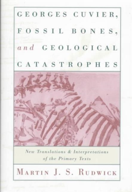 Georges Cuvier, Fossil Bones, and Geological Catastrophes : New Translations and Interpretations of the Primary Texts, Hardback Book
