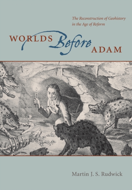Worlds Before Adam : The Reconstruction of Geohistory in the Age of Reform, Paperback / softback Book