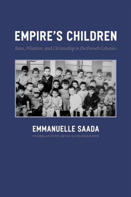 Empire's Children : Race, Filiation, and Citizenship in the French Colonies, Hardback Book