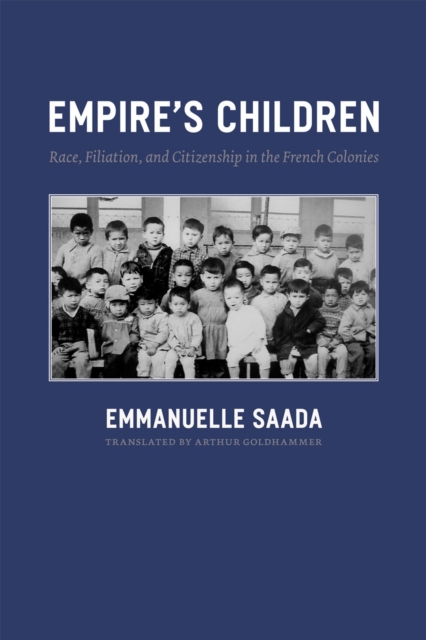 Empire's Children : Race, Filiation, and Citizenship in the French Colonies, Paperback / softback Book