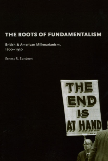 The Roots of Fundamentalism – British and American Millenarianism, 1800–1930, Paperback / softback Book