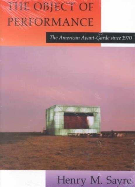The Object of Performance : The American Avant-Garde since 1970, Paperback / softback Book