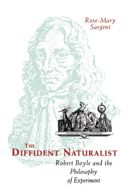 The Diffident Naturalist : Robert Boyle and the Philosophy of Experiment, PDF eBook