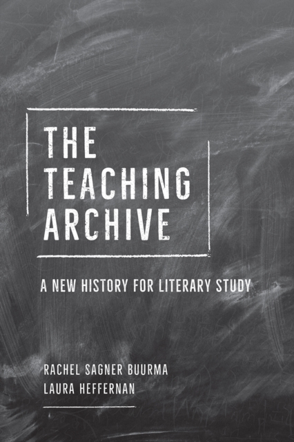 The Teaching Archive : A New History for Literary Study, Hardback Book