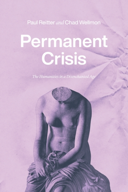 Permanent Crisis : The Humanities in a Disenchanted Age, Paperback / softback Book