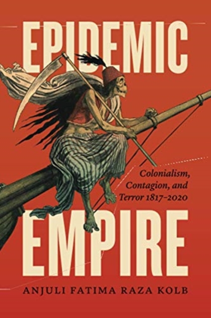 Epidemic Empire : Colonialism, Contagion, and Terror, 1817 - 2020, Paperback / softback Book