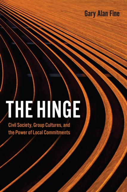 The Hinge : Civil Society, Group Cultures, and the Power of Local Commitments, Paperback / softback Book