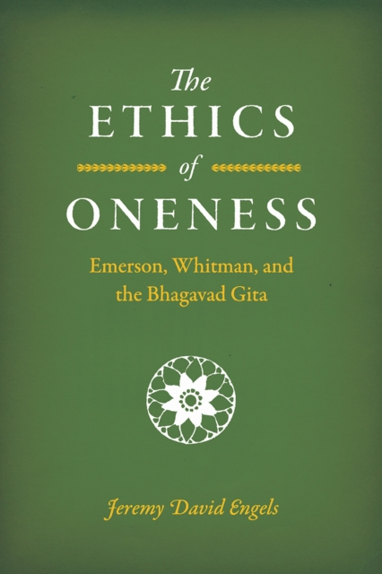 The Ethics of Oneness : Emerson, Whitman, and the Bhagavad Gita, Paperback / softback Book