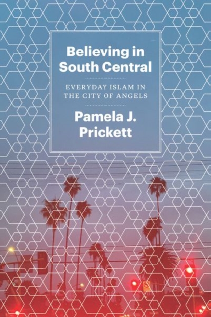 Believing in South Central : Everyday Islam in the City of Angels, Hardback Book