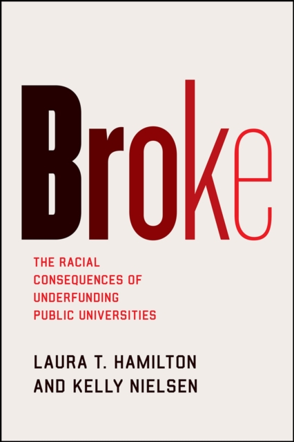 Broke : The Racial Consequences of Underfunding Public Universities, Paperback / softback Book